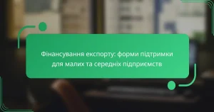 Фінансування експорту: форми підтримки для малих та середніх підприємств