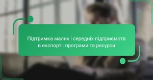 Підтримка малих і середніх підприємств в експорті: програми та ресурси