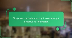 Підтримка стартапів в експорті: акселератори, інвестиції та менторство