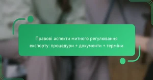 Правові аспекти митного регулювання експорту: процедури + документи + терміни