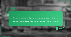 Правові аспекти підтримки українського експорту: огляд + законодавчі вимоги + основні інструменти