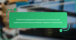 Технології управління ланцюгами постачання для українського експорту: інновації, переваги та реалізація