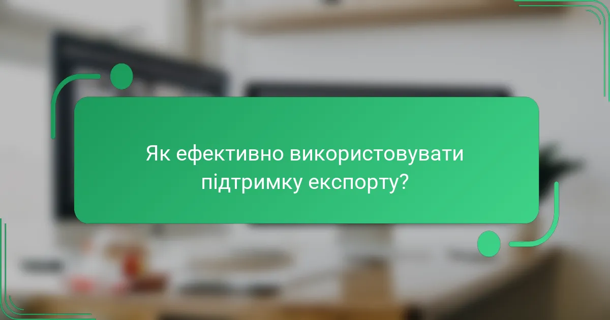 Як ефективно використовувати підтримку експорту?