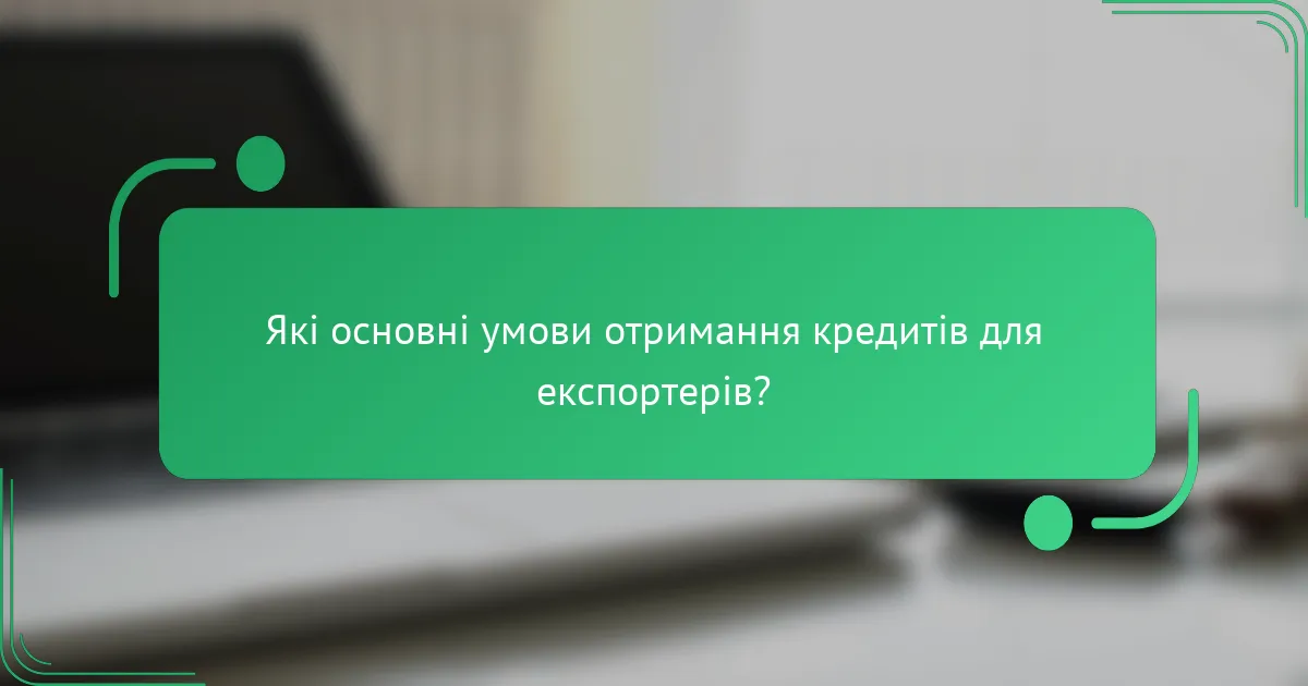 Які основні умови отримання кредитів для експортерів?