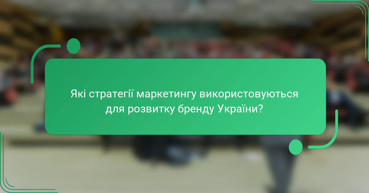 Які стратегії маркетингу використовуються для розвитку бренду України?
