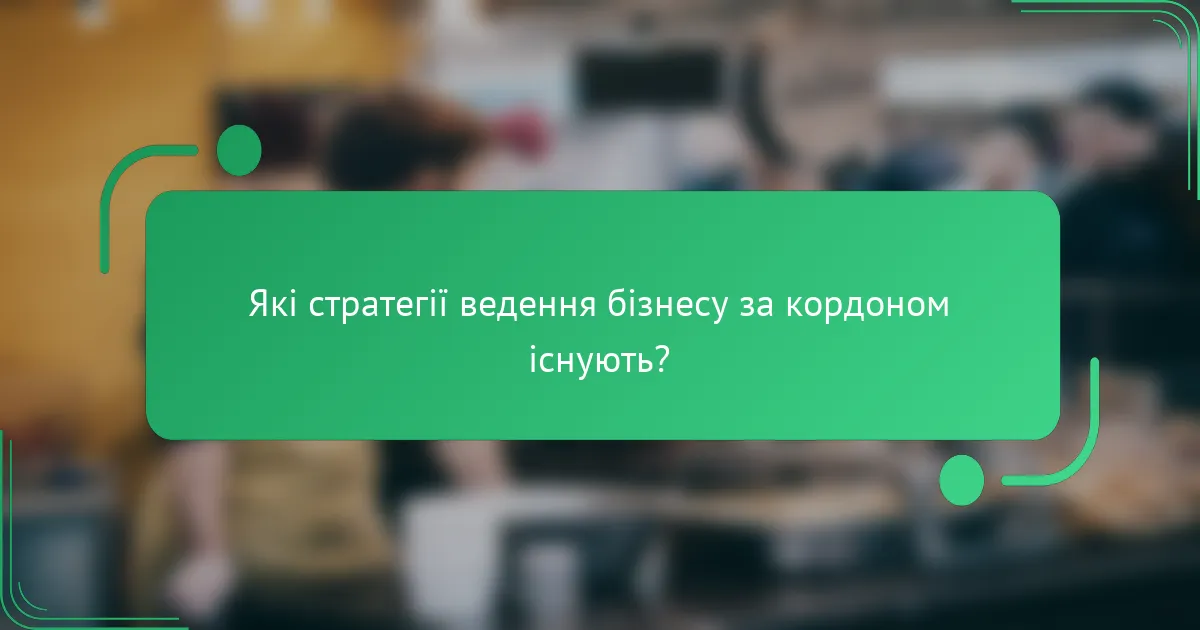 Які стратегії ведення бізнесу за кордоном існують?