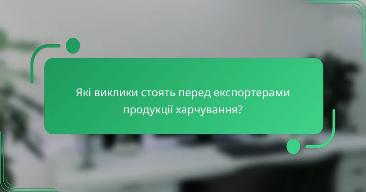 Які виклики стоять перед експортерами продукції харчування?