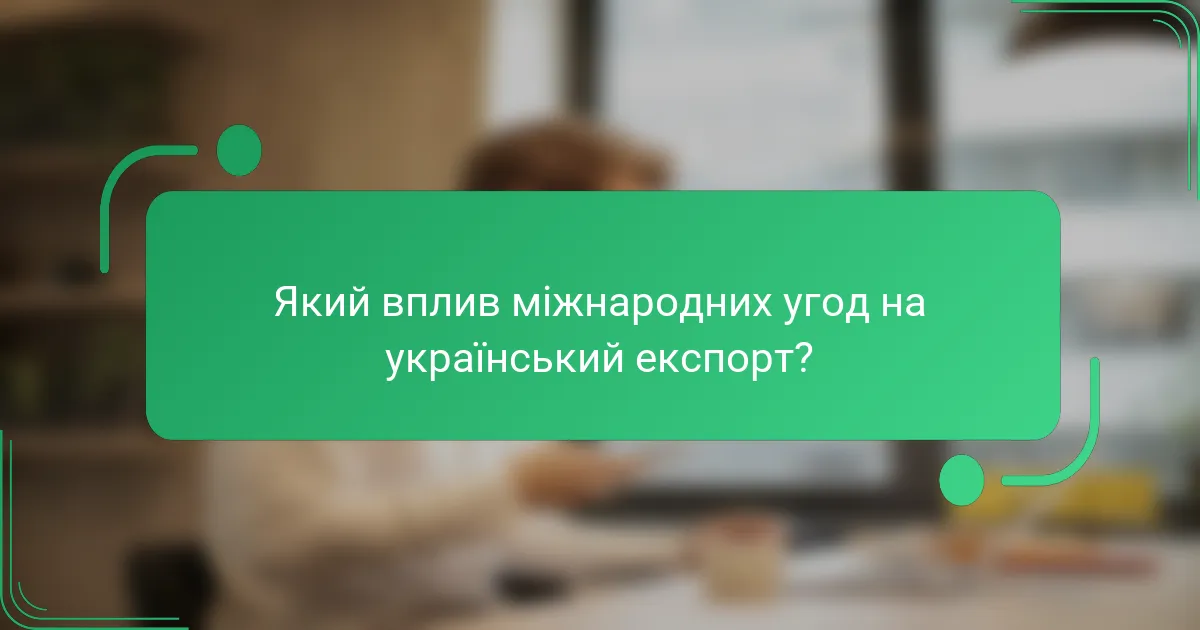 Який вплив міжнародних угод на український експорт?